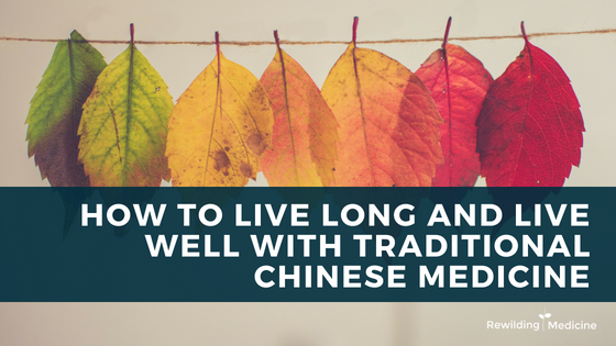 How to Live Long and Live Well with Traditional Chinese Medicine
