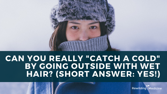 Can You Really “Catch A Cold” By Going Outside with Wet Hair? (Short Answer: Yes!)
